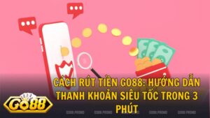cach rut tien go88 - Cách rút tiền Go88 – Thanh khoản minh bạch, nhận tiền trong 3 phút