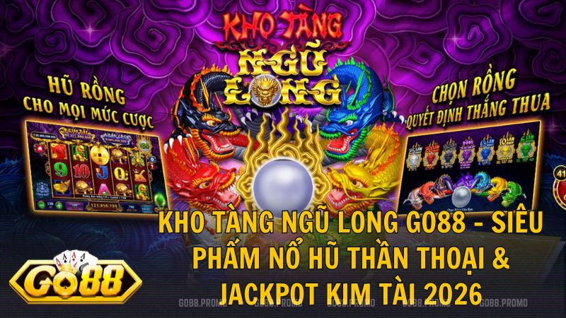 game no hu kho tang ngu long - Kho Tàng Ngũ Long Go88 – Game nổ hũ online săn Jackpot Kim Tài