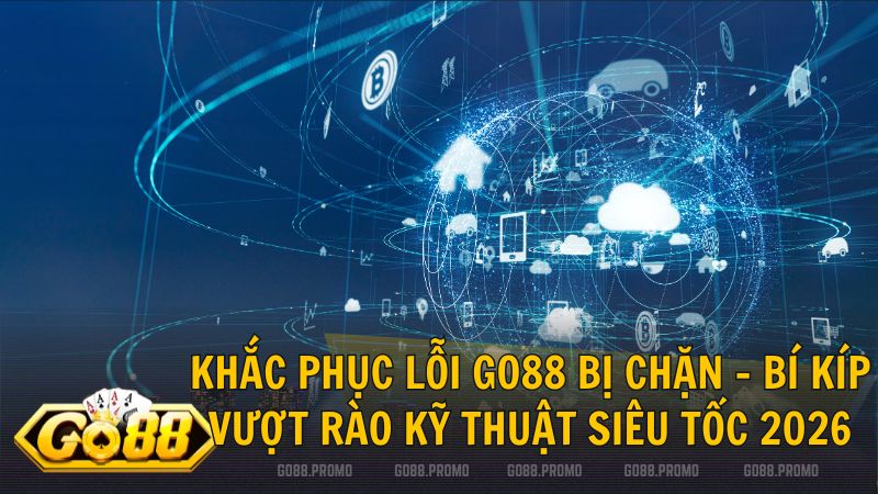 go88 bi chan - Go88 bị chặn – Tổng hợp giải pháp truy cập ổn định 2026