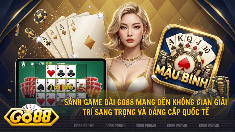 Trải nghiệm kịch tính với đầy đủ các tựa game bài đổi thưởng nổi tiếng tại Go88