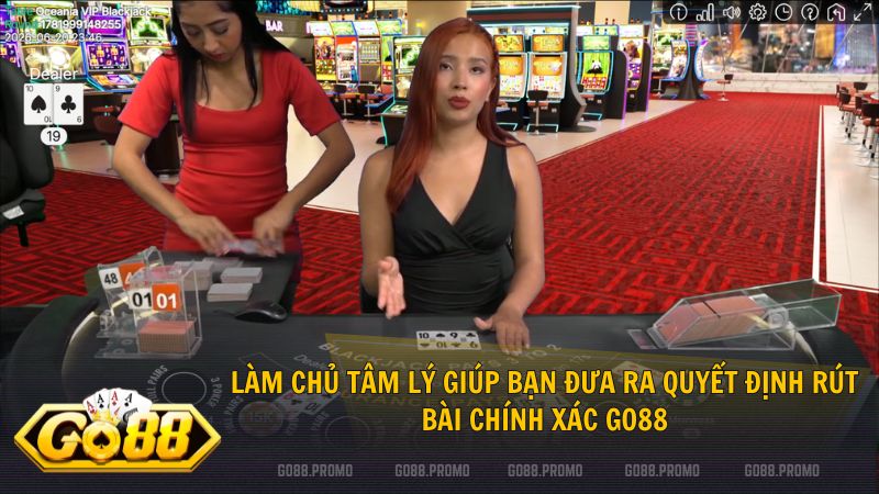 Giữ vững tâm lý để đưa ra những quyết định rút bài chính xác nhất tại Go88