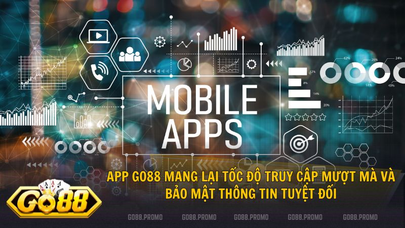 App Go88 mang lại tốc độ truy cập mượt mà và bảo mật thông tin tuyệt đối