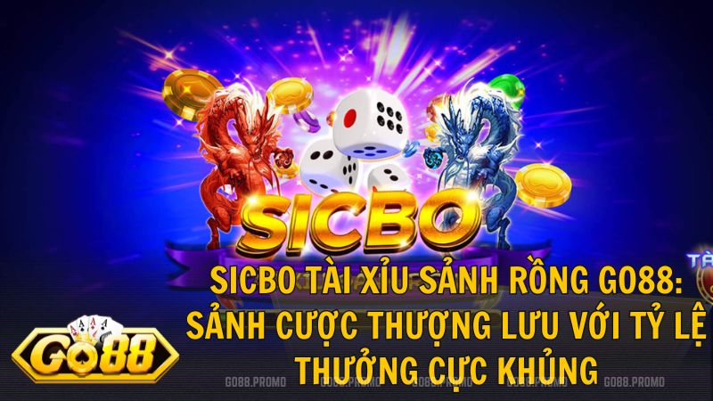 sicbo tai xiu sanh rong go88 - Khám Phá Sicbo Tài Xỉu Sảnh Rồng Go88 – Đẳng Cấp Casino Macau Tại Go88