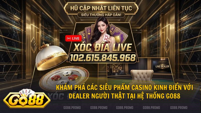 Trải nghiệm không gian sòng bạc hoàng gia ngay tại nhà cùng sảnh Go88 Live Casino